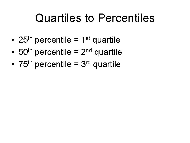 Quartiles to Percentiles • 25 th percentile = 1 st quartile • 50 th