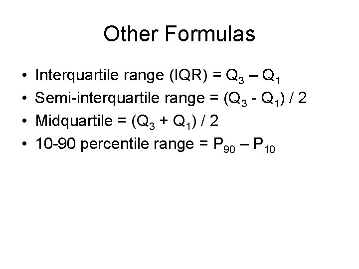 Other Formulas • • Interquartile range (IQR) = Q 3 – Q 1 Semi-interquartile