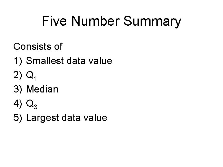 Five Number Summary Consists of 1) Smallest data value 2) Q 1 3) Median