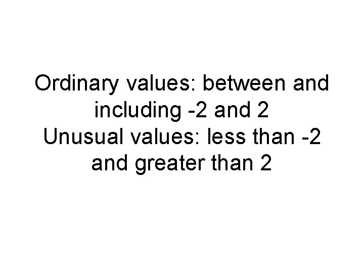 Ordinary values: between and including -2 and 2 Unusual values: less than -2 and
