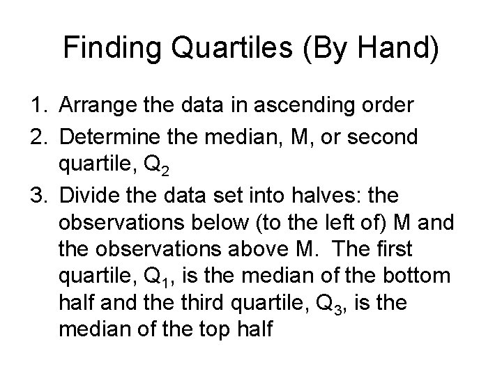 Finding Quartiles (By Hand) 1. Arrange the data in ascending order 2. Determine the