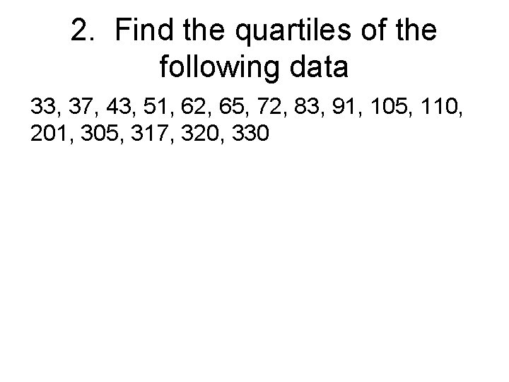 2. Find the quartiles of the following data 33, 37, 43, 51, 62, 65,