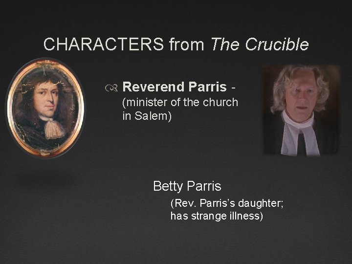 CHARACTERS from The Crucible Reverend Parris (minister of the church in Salem) Betty Parris CHARACTERS from The Crucible Reverend Parris (minister of the church in Salem) Betty Parris