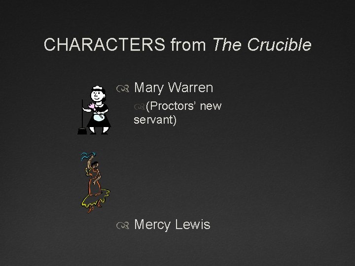 CHARACTERS from The Crucible Mary Warren (Proctors’ new servant) Mercy Lewis CHARACTERS from The Crucible Mary Warren (Proctors’ new servant) Mercy Lewis