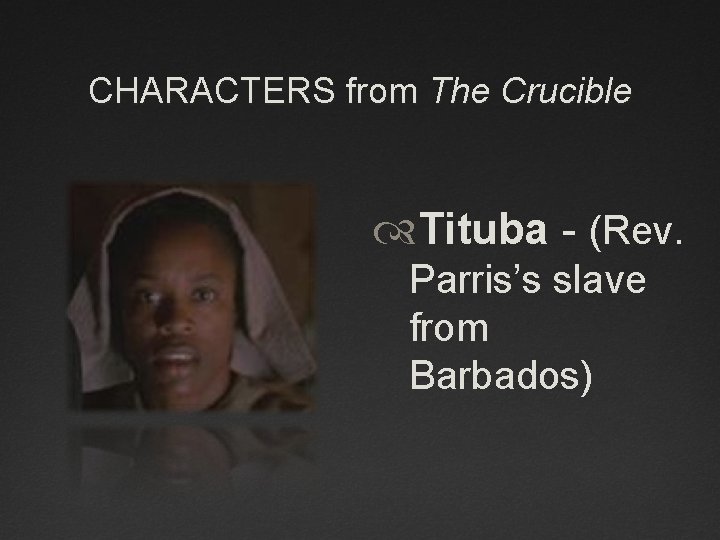 CHARACTERS from The Crucible Tituba - (Rev. Parris’s slave from Barbados) CHARACTERS from The Crucible Tituba - (Rev. Parris’s slave from Barbados)