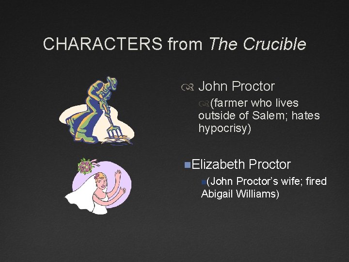 CHARACTERS from The Crucible John Proctor (farmer who lives outside of Salem; hates hypocrisy) CHARACTERS from The Crucible John Proctor (farmer who lives outside of Salem; hates hypocrisy)