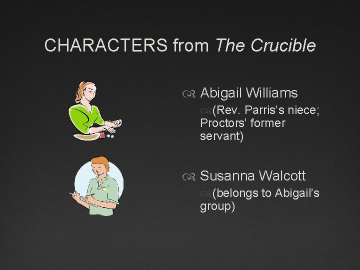CHARACTERS from The Crucible Abigail Williams (Rev. Parris’s niece; Proctors’ former servant) Susanna Walcott CHARACTERS from The Crucible Abigail Williams (Rev. Parris’s niece; Proctors’ former servant) Susanna Walcott
