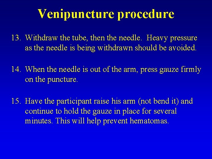 Venipuncture procedure 13. Withdraw the tube, then the needle. Heavy pressure as the needle