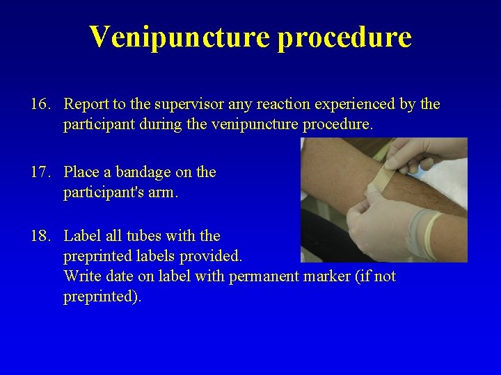 Venipuncture procedure 16. Report to the supervisor any reaction experienced by the participant during