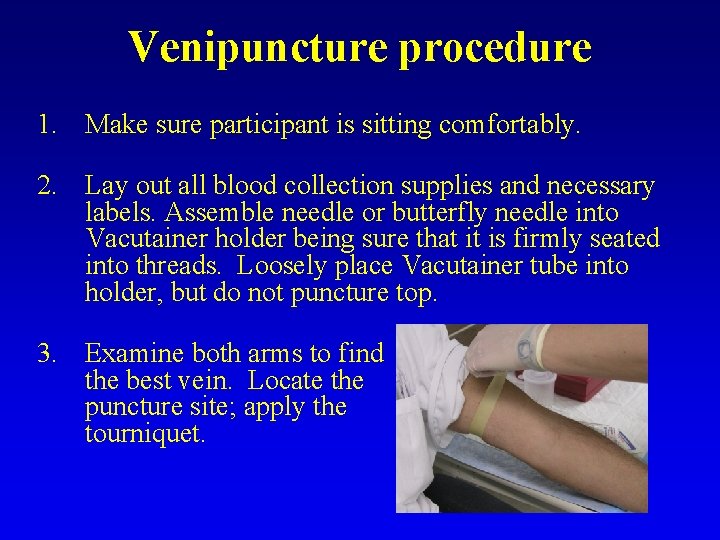 Venipuncture procedure 1. Make sure participant is sitting comfortably. 2. Lay out all blood