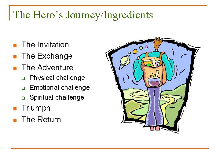 The Hero’s Journey/Ingredients n n n The Invitation The Exchange The Adventure q q