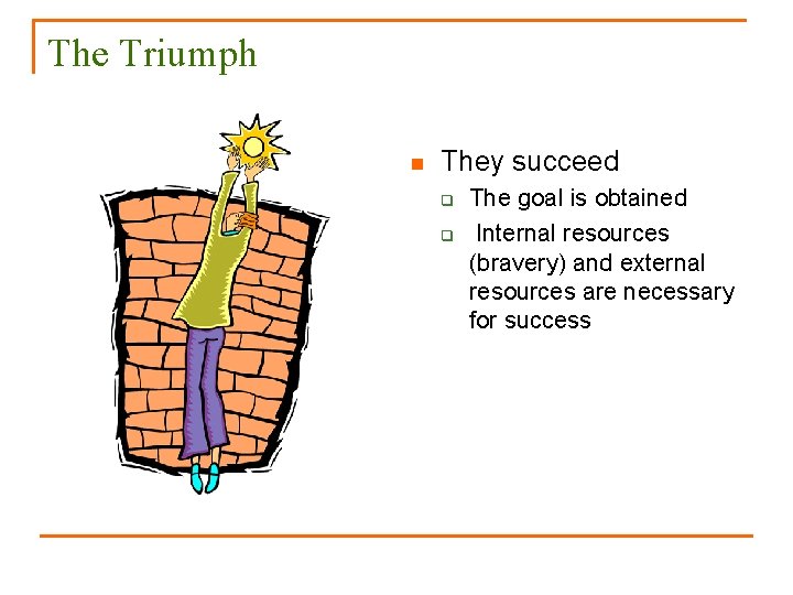 The Triumph n They succeed q q The goal is obtained Internal resources (bravery)