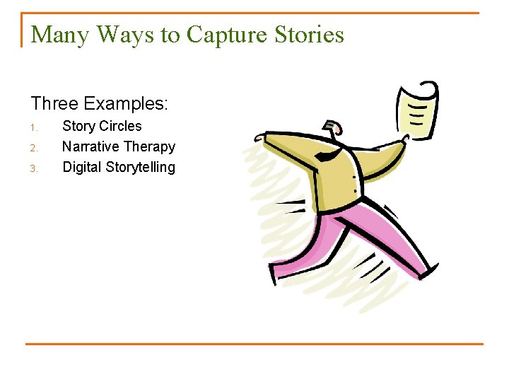 Many Ways to Capture Stories Three Examples: 1. 2. 3. Story Circles Narrative Therapy