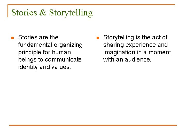 Stories & Storytelling n Stories are the fundamental organizing principle for human beings to