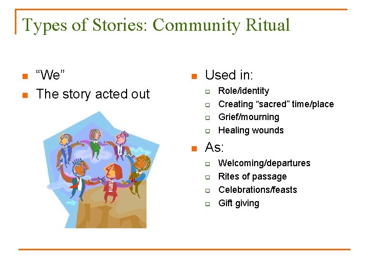 Types of Stories: Community Ritual n n “We” The story acted out n Used