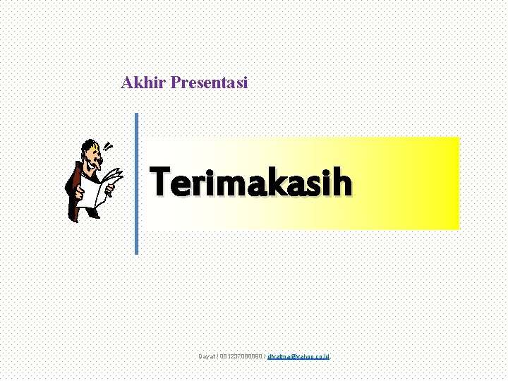 Akhir Presentasi Terimakasih Dayat / 081237088890 / diyatma@yahoo. co. id 
