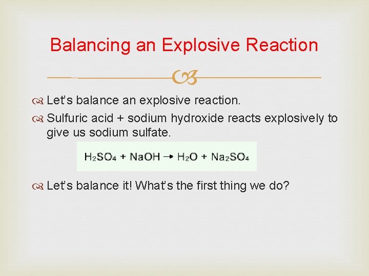 Balancing an Explosive Reaction Let’s balance an explosive reaction. Sulfuric acid + sodium hydroxide