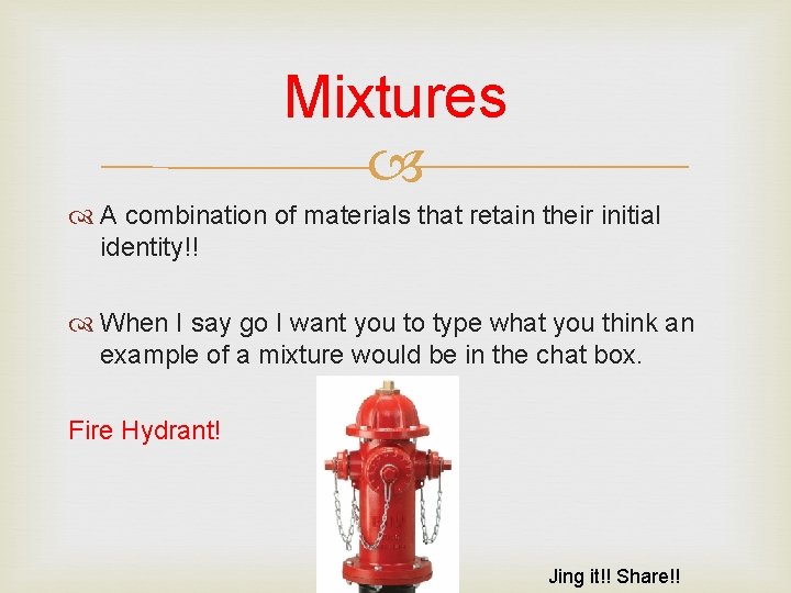 Mixtures A combination of materials that retain their initial identity!! When I say go