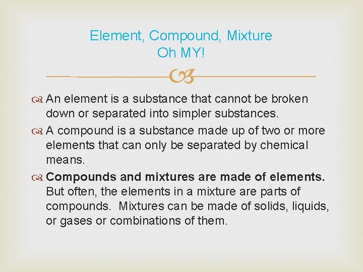 Element, Compound, Mixture Oh MY! An element is a substance that cannot be broken