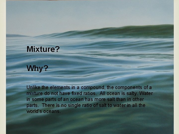 Mixture? Why? Unlike the elements in a compound, the components of a mixture do