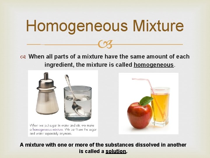 Homogeneous Mixture When all parts of a mixture have the same amount of each