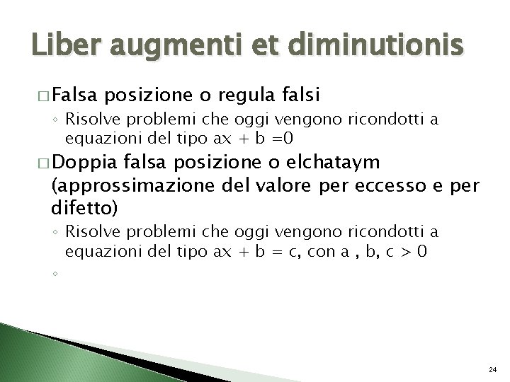 Liber augmenti et diminutionis � Falsa posizione o regula falsi ◦ Risolve problemi che