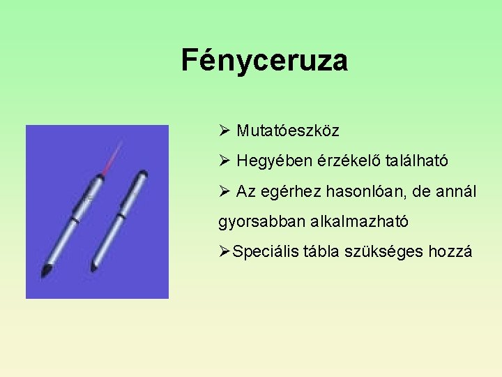 Fényceruza Ø Mutatóeszköz Ø Hegyében érzékelő található Ø Az egérhez hasonlóan, de annál gyorsabban Fényceruza Ø Mutatóeszköz Ø Hegyében érzékelő található Ø Az egérhez hasonlóan, de annál gyorsabban