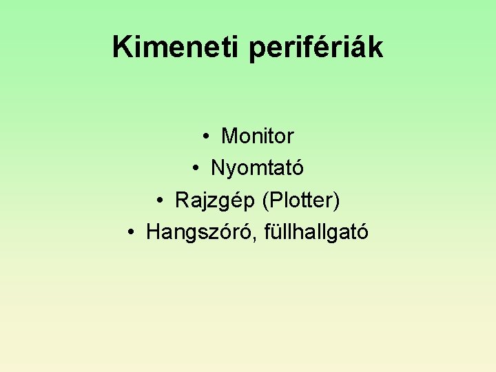Kimeneti perifériák • Monitor • Nyomtató • Rajzgép (Plotter) • Hangszóró, füllhallgató Kimeneti perifériák • Monitor • Nyomtató • Rajzgép (Plotter) • Hangszóró, füllhallgató