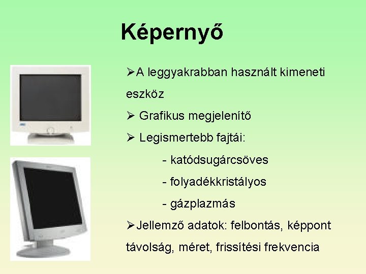 Képernyő ØA leggyakrabban használt kimeneti eszköz Ø Grafikus megjelenítő Ø Legismertebb fajtái: - katódsugárcsöves Képernyő ØA leggyakrabban használt kimeneti eszköz Ø Grafikus megjelenítő Ø Legismertebb fajtái: - katódsugárcsöves