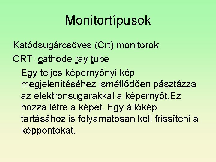 Monitortípusok Katódsugárcsöves (Crt) monitorok CRT: cathode ray tube Egy teljes képernyőnyi kép megjelenítéséhez ismétlődően