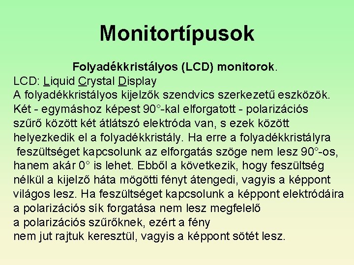 Monitortípusok Folyadékkristályos (LCD) monitorok. LCD: Liquid Crystal Display A folyadékkristályos kijelzők szendvics szerkezetű eszközök. Monitortípusok Folyadékkristályos (LCD) monitorok. LCD: Liquid Crystal Display A folyadékkristályos kijelzők szendvics szerkezetű eszközök.