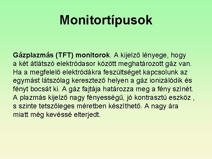 Monitortípusok Gázplazmás (TFT) monitorok. A kijelző lényege, hogy a két átlátszó elektródasor között meghatározott
