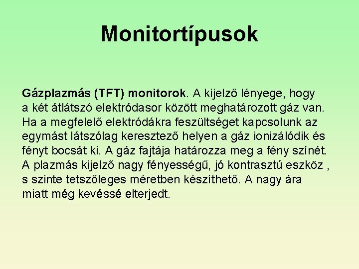Monitortípusok Gázplazmás (TFT) monitorok. A kijelző lényege, hogy a két átlátszó elektródasor között meghatározott Monitortípusok Gázplazmás (TFT) monitorok. A kijelző lényege, hogy a két átlátszó elektródasor között meghatározott
