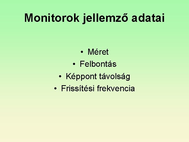 Monitorok jellemző adatai • Méret • Felbontás • Képpont távolság • Frissítési frekvencia Monitorok jellemző adatai • Méret • Felbontás • Képpont távolság • Frissítési frekvencia