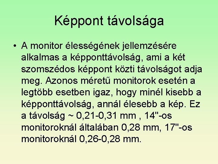 Képpont távolsága • A monitor élességének jellemzésére alkalmas a képponttávolság, ami a két szomszédos Képpont távolsága • A monitor élességének jellemzésére alkalmas a képponttávolság, ami a két szomszédos