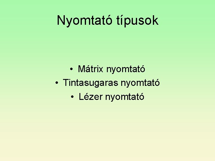 Nyomtató típusok • Mátrix nyomtató • Tintasugaras nyomtató • Lézer nyomtató Nyomtató típusok • Mátrix nyomtató • Tintasugaras nyomtató • Lézer nyomtató