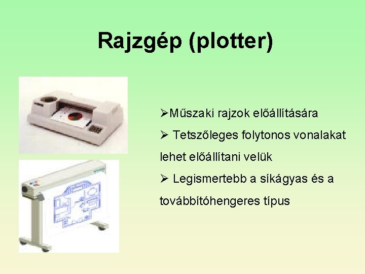 Rajzgép (plotter) ØMűszaki rajzok előállítására Ø Tetszőleges folytonos vonalakat lehet előállítani velük Ø Legismertebb Rajzgép (plotter) ØMűszaki rajzok előállítására Ø Tetszőleges folytonos vonalakat lehet előállítani velük Ø Legismertebb
