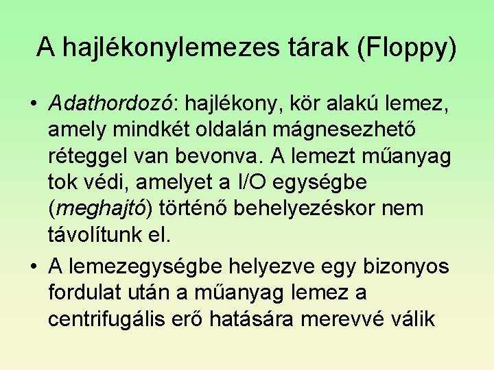 A hajlékonylemezes tárak (Floppy) • Adathordozó: hajlékony, kör alakú lemez, amely mindkét oldalán mágnesezhető A hajlékonylemezes tárak (Floppy) • Adathordozó: hajlékony, kör alakú lemez, amely mindkét oldalán mágnesezhető