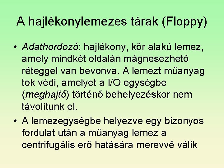 A hajlékonylemezes tárak (Floppy) • Adathordozó: hajlékony, kör alakú lemez, amely mindkét oldalán mágnesezhető