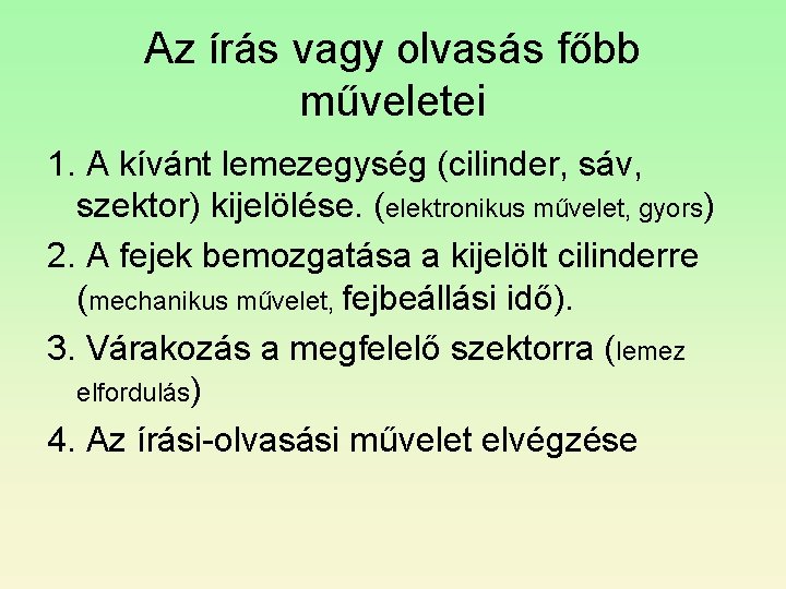 Az írás vagy olvasás főbb műveletei 1. A kívánt lemezegység (cilinder, sáv, szektor) kijelölése. Az írás vagy olvasás főbb műveletei 1. A kívánt lemezegység (cilinder, sáv, szektor) kijelölése.