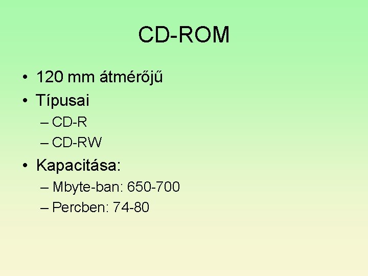 CD-ROM • 120 mm átmérőjű • Típusai – CD-RW • Kapacitása: – Mbyte-ban: 650 CD-ROM • 120 mm átmérőjű • Típusai – CD-RW • Kapacitása: – Mbyte-ban: 650
