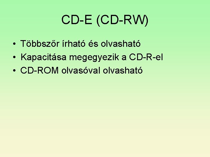 CD-E (CD-RW) • Többszőr írható és olvasható • Kapacitása megegyezik a CD-R-el • CD-ROM CD-E (CD-RW) • Többszőr írható és olvasható • Kapacitása megegyezik a CD-R-el • CD-ROM