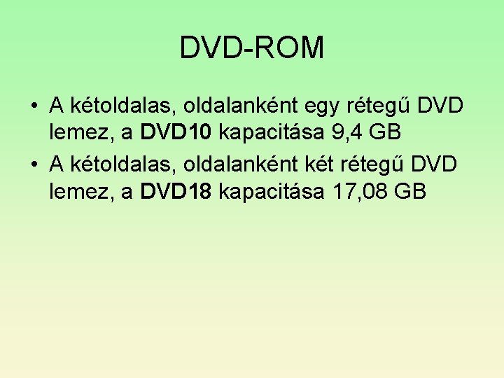 DVD-ROM • A kétoldalas, oldalanként egy rétegű DVD lemez, a DVD 10 kapacitása 9, DVD-ROM • A kétoldalas, oldalanként egy rétegű DVD lemez, a DVD 10 kapacitása 9,