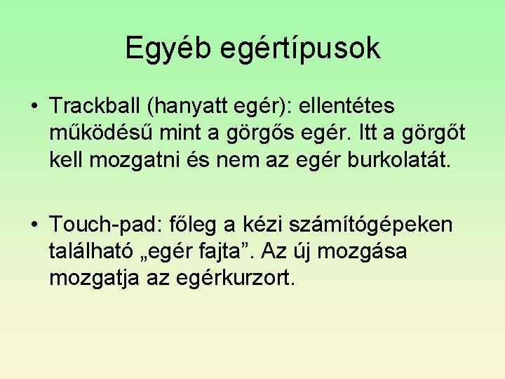 Egyéb egértípusok • Trackball (hanyatt egér): ellentétes működésű mint a görgős egér. Itt a Egyéb egértípusok • Trackball (hanyatt egér): ellentétes működésű mint a görgős egér. Itt a