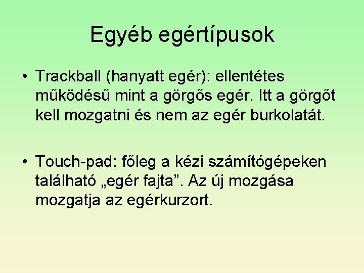 Egyéb egértípusok • Trackball (hanyatt egér): ellentétes működésű mint a görgős egér. Itt a