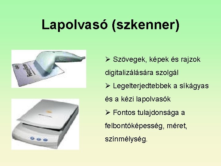 Lapolvasó (szkenner) Ø Szövegek, képek és rajzok digitalizálására szolgál Ø Legelterjedtebbek a síkágyas és Lapolvasó (szkenner) Ø Szövegek, képek és rajzok digitalizálására szolgál Ø Legelterjedtebbek a síkágyas és