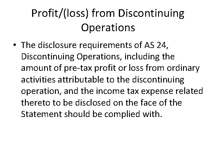 Profit/(loss) from Discontinuing Operations • The disclosure requirements of AS 24, Discontinuing Operations, including