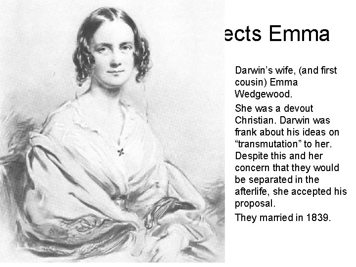 Darwin Naturally Selects Emma Darwin’s wife, (and first cousin) Emma Wedgewood. She was a