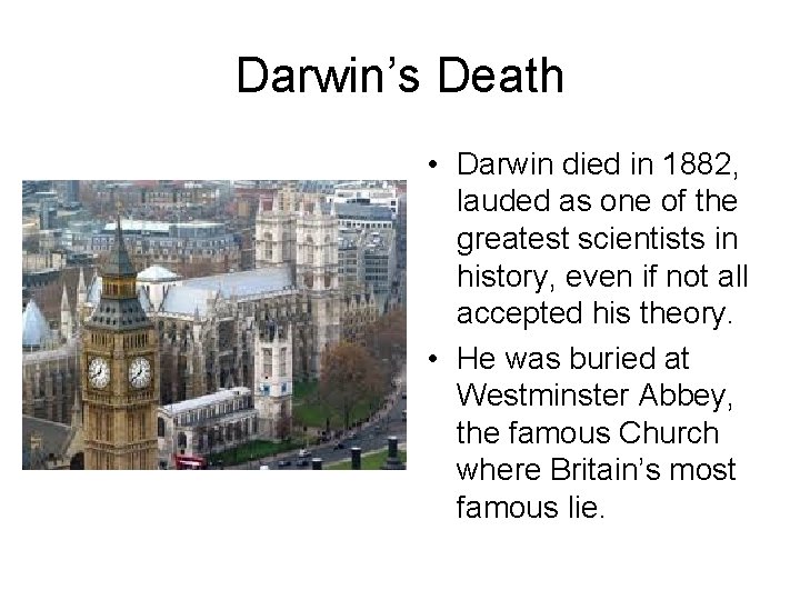 Darwin’s Death • Darwin died in 1882, lauded as one of the greatest scientists