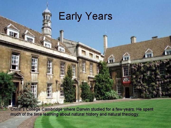 Early Years Christ’s College Cambridge where Darwin studied for a few years. He spent